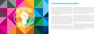 THE REVOLUTION WILL BE OWNED
For the past 60 years, marketing wisdom has dictated that paid
media – noteably the 30-second TV spot – has had priority
over all other aspects of brand building. The limitations of the
TV spot have dominated both media plans and the collective
marketing mindset. This has led to a state of reductive, or
simplified, thinking in marketing, focused on “how can we tell
the story quickly” and “how can we reduce brand meaning down
to its most singular expression?”.
Does this approach make sense in the digital age? We are
emerging from the era of ‘reductive branding’ into an era of ‘fluid
branding’. Reductive brand building prioritised the creation of a
30-second story, and marketers used this approach as product
differentiation was limited and research and development
pipelines were slow-moving. Not only did marketing seek to
limit meaning, but it also sought to attach abstract concepts to
brands (values, personality, essence etc.) Today, brands need to
ditch the abstraction and focus on authentic purpose.
Fluid branding accepts that, today, things move fast and are
more complex. Fluid branding understands that marketing
should be orientated towards creating powerful owned assets,
which are more influential than paid media. The limitations
of a 30-second spot are being replaced by limitless global
connectivity and the boundless possibility of the internet. And
we believe that for ZenithOptimedia and our clients, this new
approach should be Owned First. Placing owned media at
the forefront of a communications strategy means that the
experience that brands deliver through their owned channels
and assets is their primary route to success.
Owned First brand building is less limited, more fluid and
places user experience at the heart of the story. Owned
First has been made possible - moreover made necessary
- as digital communications and brand experience become
indistinguishable. Digital stories develop organically and this
world of possibility requires human, expansive, experience
orientated brand building that emanates from an authentic
voice.
In the digital era, people don’t take things on trust. They value
real experiences, peer guidance and expert recommendations.
In the digital era, the lines between product and service are
blurred. Brands that are achieving the strongest bonds with
consumers, eg Google and Amazon, have been built without
abstract concepts or advertising.
 