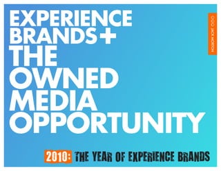 EXPERIENCE
BRANDS
THE
OWNED
MEDIA
OPPORTUNITY
 