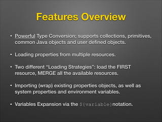 Features Overview
•

Powerful Type Conversion; supports collections, primitives,
common Java objects and user deﬁned objec...