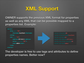XML Support
OWNER supports the previous XML format for properties
as well as any XML that can be possible mapped to a
prop...