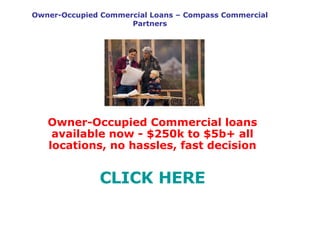 Owner-Occupied Commercial Loans – Compass Commercial Partners Owner-Occupied Commercial loans available now - $250k to $5b+ all locations, no hassles, fast decision CLICK HERE 