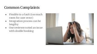 Common Complaints
● Flexible to a fault (too much
room for user error)
● Integration process can be
lengthy
● One reviewer noted an issue
with double booking
 