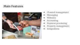 Main Features
➔ Channel management
➔ Messaging
➔ Websites
➔ Accounting
➔ Payment processing
➔ Property management
➔ Integrations
 