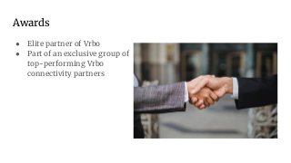Awards
● Elite partner of Vrbo
● Part of an exclusive group of
top-performing Vrbo
connectivity partners
 
