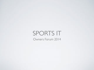 SPORTS IT
Owners Forum 2014
 