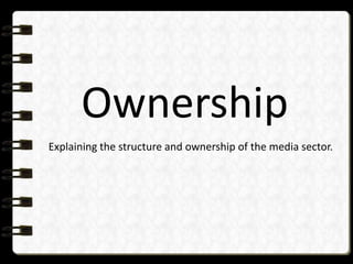 Ownership
Explaining the structure and ownership of the media sector.
 