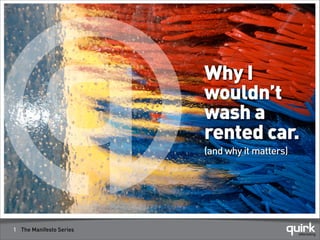 Why I
wouldn’t
wash a
rented car.
(and why it matters)

1 The Manifesto Series

 
