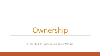 Ownership
Presented	by:	Amandeep	Singh	Minhas
 