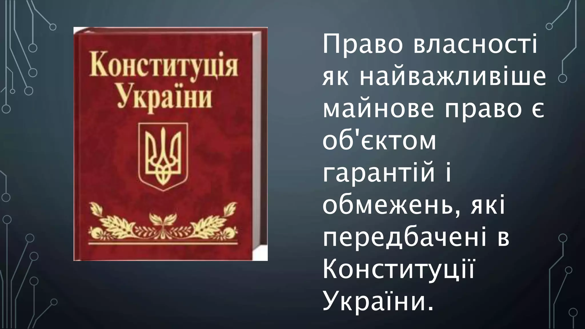 Право власності
як найважливіше
майнове право є
об'єктом
гарантій і
обмежень, які
передбачені в
Конституції
України.
 