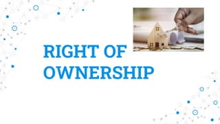 RIGHT OF
OWNERSHIP
 