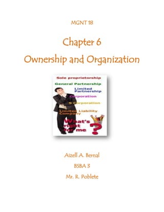 MGNT 18


        Chapter 6
Ownership and Organization




         Aizell A. Bernal
             BSBA 3

         Mr. R. Poblete
 