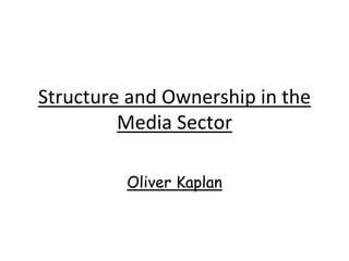 Structure and Ownership in the
Media Sector
Oliver Kaplan
 