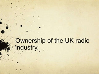 Ownership of the UK radio
industry.
 