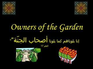 Owners of the Garden ” إنا بلوناهم كما بلونا   أصحاب الجنّة“  القلم  17 
