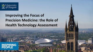 Improving the Focus of
Precision Medicine: the Role of
Health Technology Assessment
 