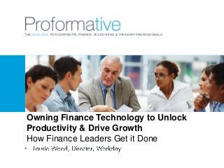 THE RESOURCE FOR CORPORATE FINANCE, ACCOUNTING & TREASURY PROFESSIONALS

Owning Finance Technology to Unlock
Productivity & Drive Growth
How Finance Leaders Get it Done
•

 