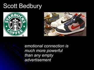 emotional connection is much more powerful than any empty advertisement Scott Bedbury 