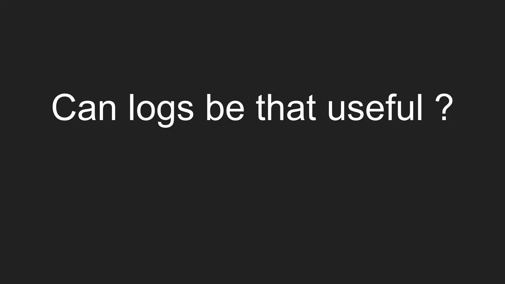 Can logs be that useful ?