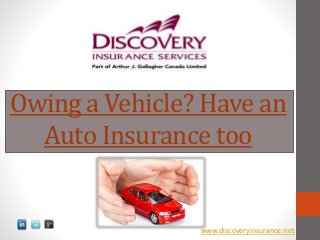 Owing a Vehicle? Have an
Auto Insurance too
www.discoveryinsurance.net
 