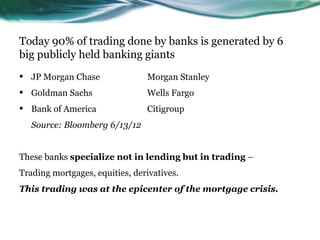 Today 90% of trading done by banks is generated by 6
big publicly held banking giants
•   JP Morgan Chase             Morg...