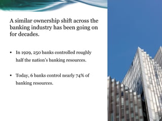 A similar ownership shift across the
banking industry has been going on
for decades.


•   In 1929, 250 banks controlled r...