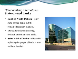 Other banking alternatives:
State-owned banks
•   Bank of North Dakota – only
    state-owned bank in U.S. –
    remained ...