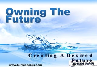 Creating A Desired Future by Buhle Dlamini www.buhlespeaks.com 