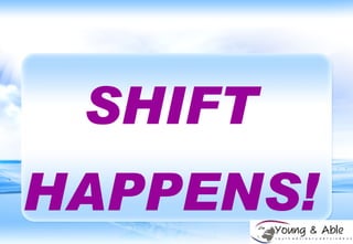 SHIFT HAPPENS! 