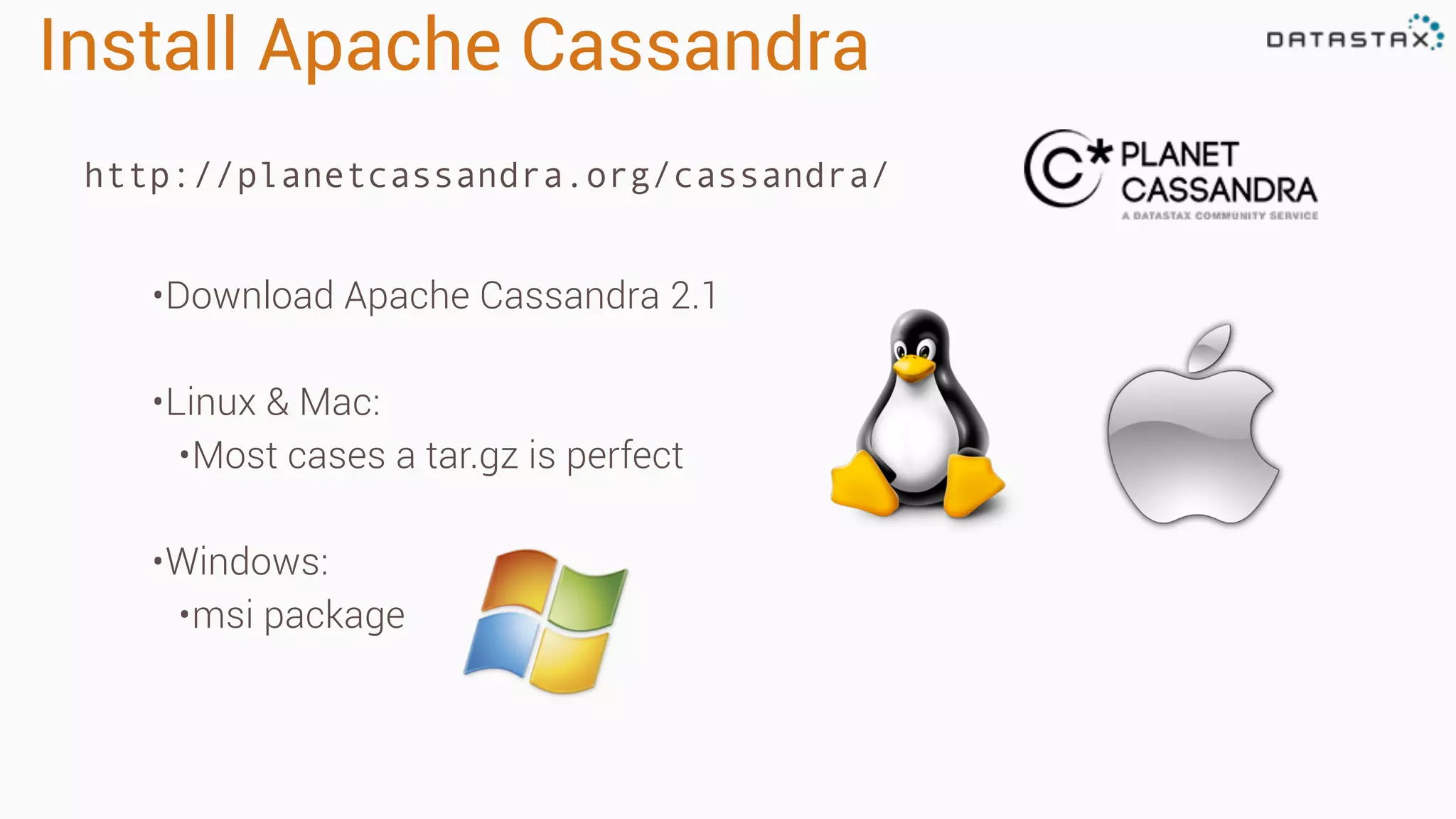 Install Apache Cassandra
http://planetcassandra.org/cassandra/
•Download Apache Cassandra 2.1
•Linux & Mac:
•Most cases a tar.gz is perfect
•Windows:
•msi package
 