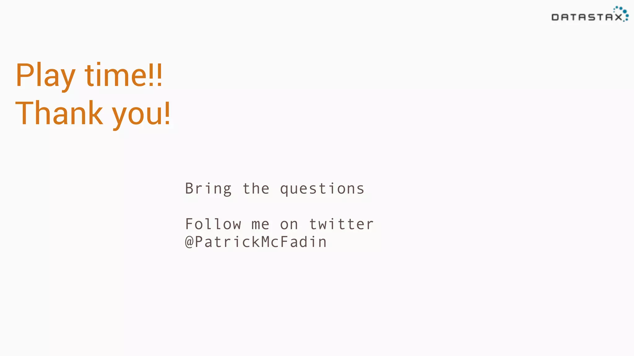 Play time!!
Thank you!
Bring the questions
Follow me on twitter
@PatrickMcFadin
 