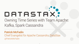 @PatrickMcFadin
Owning Time Series with Team Apache:
Kafka, Spark Cassandra
1
Patrick McFadin 
Chief Evangelist for Apache Cassandra, DataStax
 