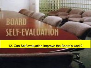 12. Can Self evaluation Improve the Board’s work?
 