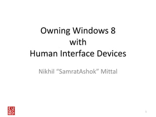 Owning Windows 8
         with
Human Interface Devices
  Nikhil “SamratAshok” Mittal




                                1
 