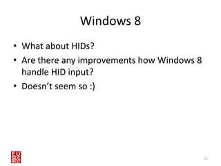 Windows 8
• What about HIDs?
• Are there any improvements how Windows 8
  handle HID input?
• Doesn’t seem so :)




     ...