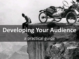 Developing Your Audience
a practical guide
 