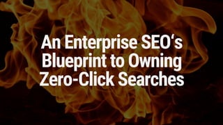 An Enterprise SEO‘s
Blueprint to Owning
Zero-Click Searches
 