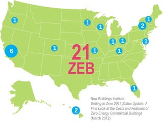 1                                                     1
            1
                     1                            2

                             1      1               1
6   1            1                1




                                            1
                New Buildings Institute
                Getting to Zero 2012 Status Update: A
                First Look at the Costs and Features of
        2       Zero Energy Commercial Buildings
                (March 2012)
 
