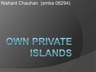 Own Private Islands Nishant Chauhan  (smba 08294) 
