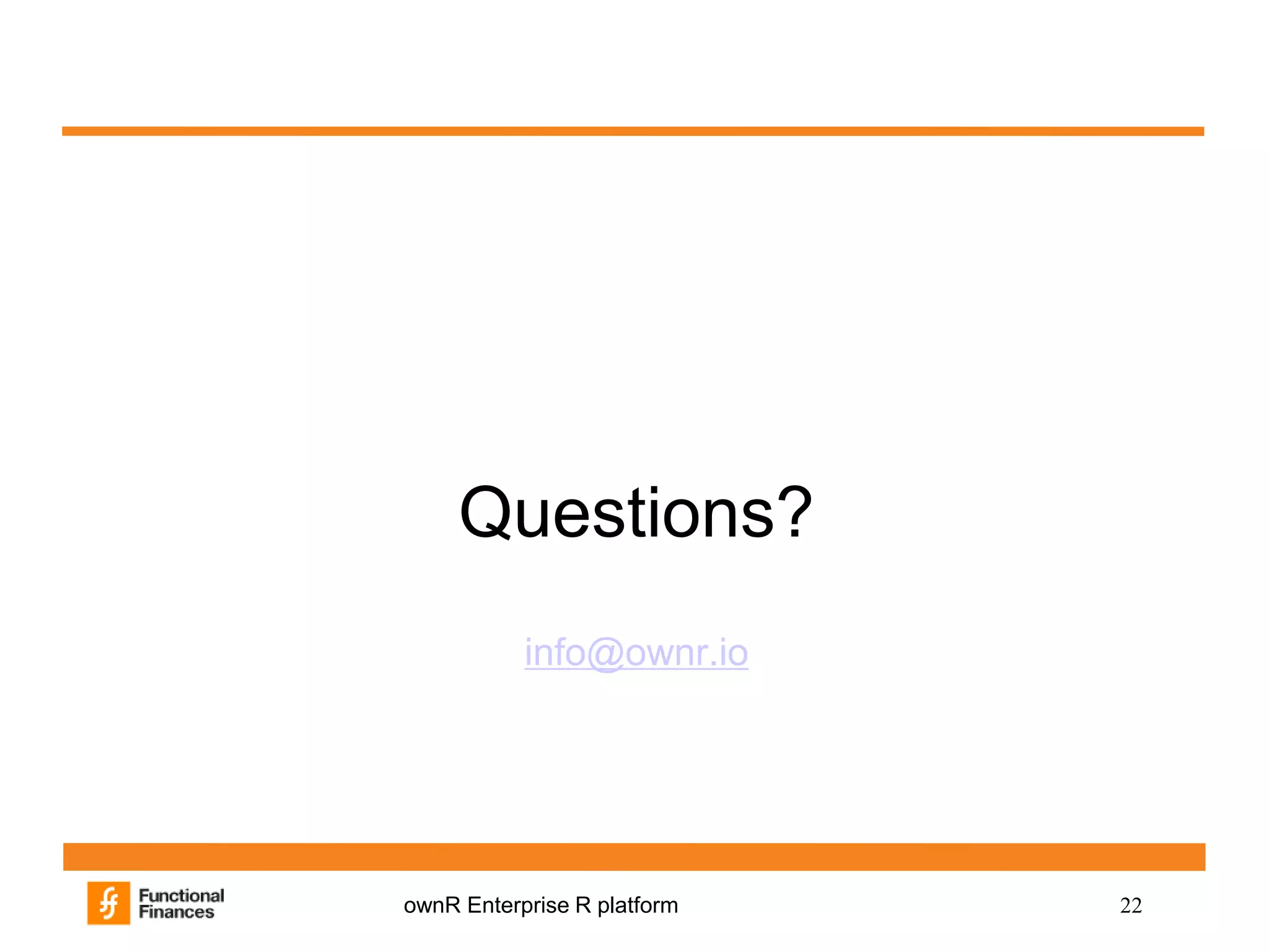 22ownR Enterprise R platform
Questions?
info@ownr.io
 