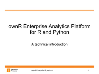 1ownR Enterprise R platform
ownR Enterprise Analytics Platform
for R and Python
A technical introduction
 