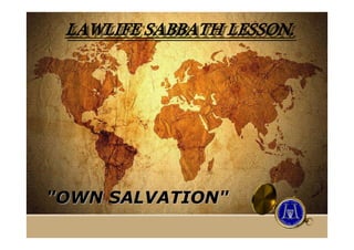 LAWLIFE SABBATH LESSON.LAWLIFE SABBATH LESSON.
"OWN SALVATION""OWN SALVATION"
 