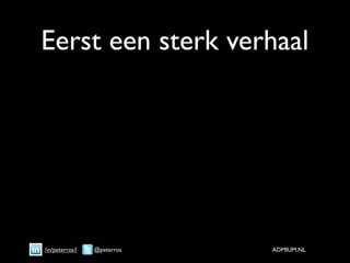 Eerst een sterk verhaal




/in/peterros1   @peterros   ADMIUM.NL
 