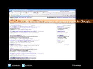 << Als iemand je product of service zoekt in Google…




/in/peterros1      @peterros                        ADMIUM.NL
 