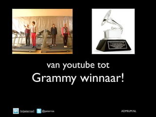 van youtube tot
          Grammy winnaar!

/in/peterros1   @peterros            ADMIUM.NL
 