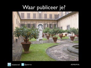 Waar publiceer je?




/in/peterros1   @peterros            ADMIUM.NL
 