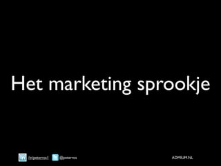 Het marketing sprookje


 /in/peterros1   @peterros   ADMIUM.NL
 