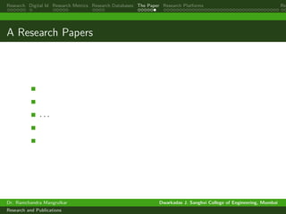 Research Digital Id Research Metrics Research Databases The Paper Research Platforms Rep
A Research Papers
. . .
Dr. Ramchandra Mangrulkar Dwarkadas J. Sanghvi College of Engineering, Mumbai
Research and Publications
 
