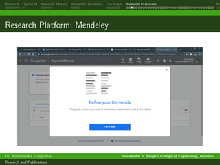 Research Digital Id Research Metrics Research Databases The Paper Research Platforms Rep
Research Platform: Mendeley
Dr. Ramchandra Mangrulkar Dwarkadas J. Sanghvi College of Engineering, Mumbai
Research and Publications
 