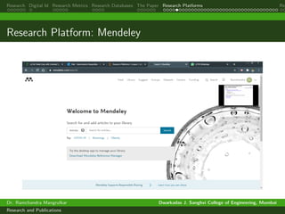 Research Digital Id Research Metrics Research Databases The Paper Research Platforms Rep
Research Platform: Mendeley
Dr. Ramchandra Mangrulkar Dwarkadas J. Sanghvi College of Engineering, Mumbai
Research and Publications
 
