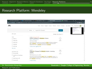 Research Digital Id Research Metrics Research Databases The Paper Research Platforms Rep
Research Platform: Mendeley
Dr. Ramchandra Mangrulkar Dwarkadas J. Sanghvi College of Engineering, Mumbai
Research and Publications
 